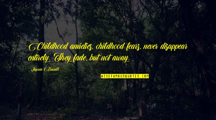 Anxieties Quotes By Lauren Bacall: Childhood anxieties, childhood fears, never disappear entirely. They