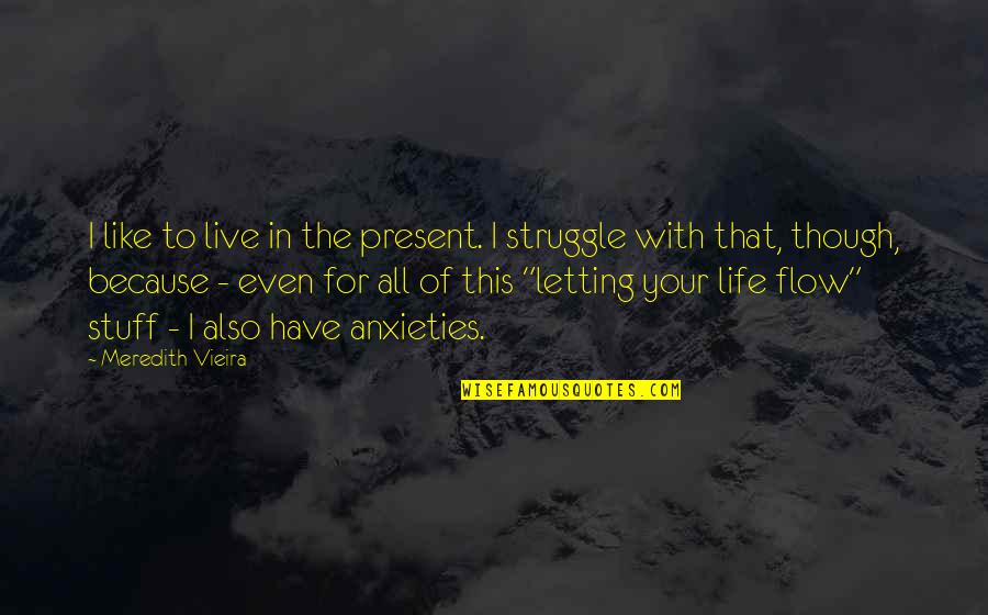 Anxieties Quotes By Meredith Vieira: I like to live in the present. I
