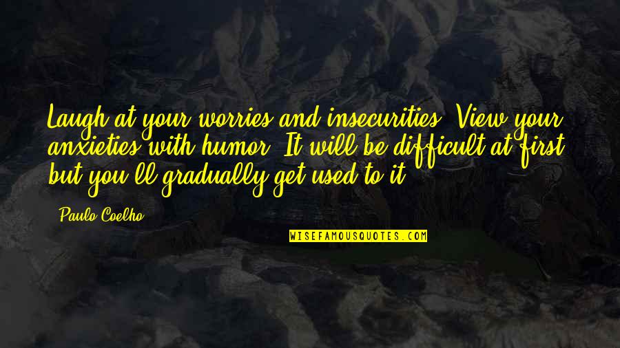 Anxieties Quotes By Paulo Coelho: Laugh at your worries and insecurities. View your