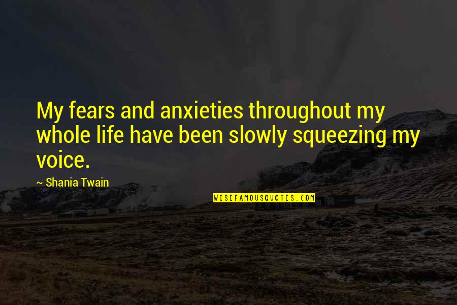 Anxieties Quotes By Shania Twain: My fears and anxieties throughout my whole life