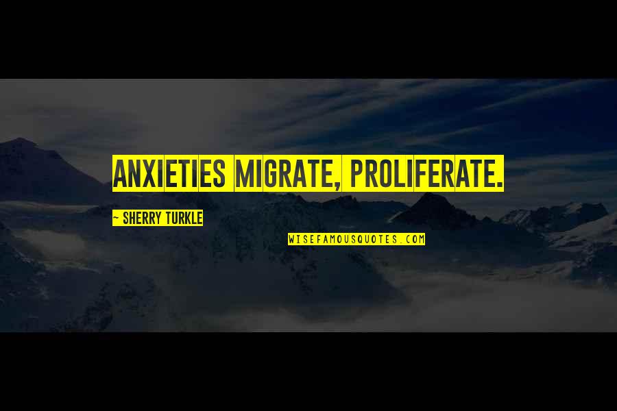 Anxieties Quotes By Sherry Turkle: Anxieties migrate, proliferate.