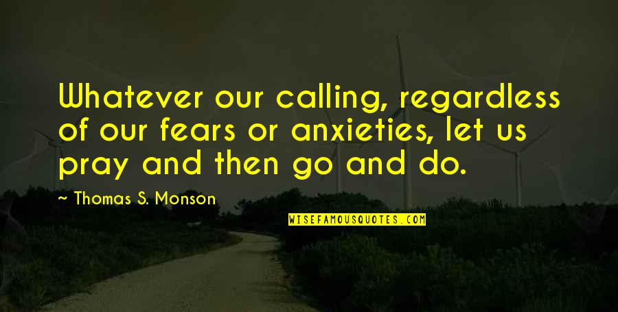 Anxieties Quotes By Thomas S. Monson: Whatever our calling, regardless of our fears or