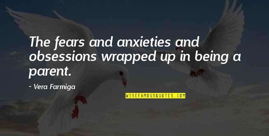 Anxieties Quotes By Vera Farmiga: The fears and anxieties and obsessions wrapped up