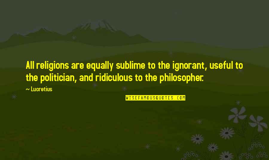 Anxiety And Depression Inspirational Quotes By Lucretius: All religions are equally sublime to the ignorant, Anxiety And Depression Inspirational Quotes By Lucretius: All religions are equally sublime to the ignorant,