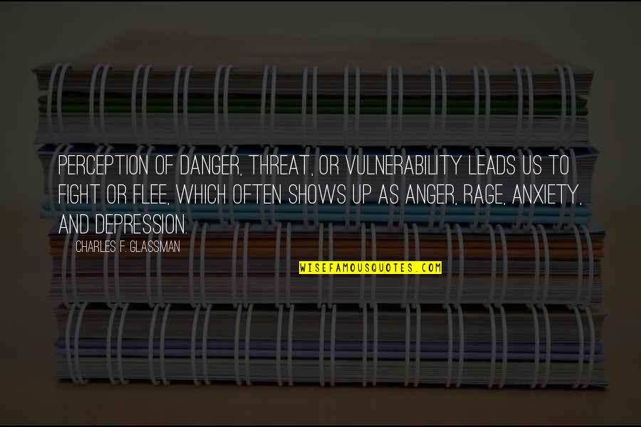 Anxiety And Depression Quotes By Charles F. Glassman: Perception of danger, threat, or vulnerability leads us