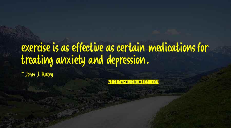 Anxiety And Depression Quotes By John J. Ratey: exercise is as effective as certain medications for