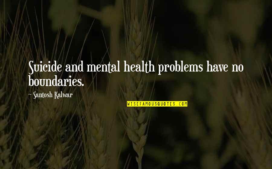 Anxiety And Depression Quotes By Santosh Kalwar: Suicide and mental health problems have no boundaries.