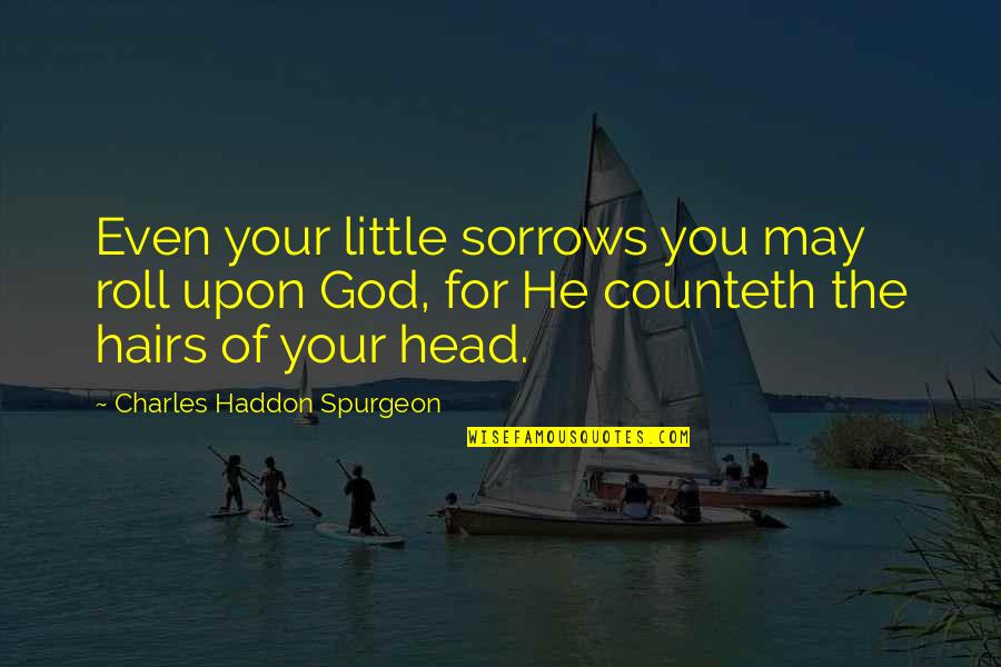 Anxiety And God Quotes By Charles Haddon Spurgeon: Even your little sorrows you may roll upon