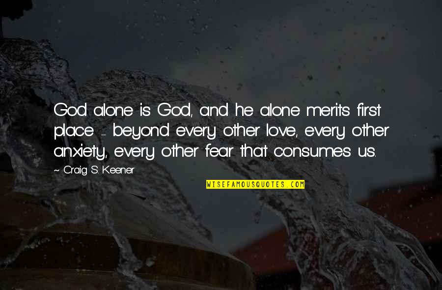 Anxiety And God Quotes By Craig S. Keener: God alone is God, and he alone merits