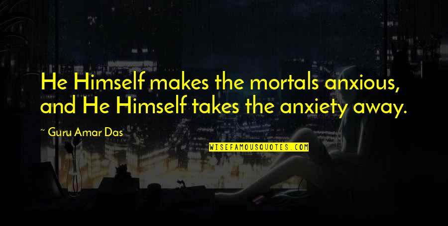 Anxiety And God Quotes By Guru Amar Das: He Himself makes the mortals anxious, and He