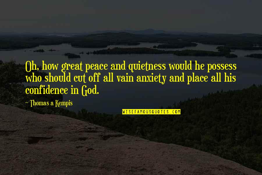 Anxiety And God Quotes By Thomas A Kempis: Oh, how great peace and quietness would he