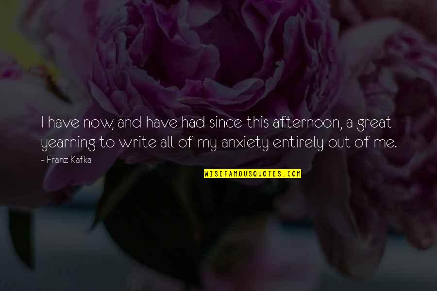 Anxiety And Me Quotes By Franz Kafka: I have now, and have had since this Anxiety And Me Quotes By Franz Kafka: I have now, and have had since this