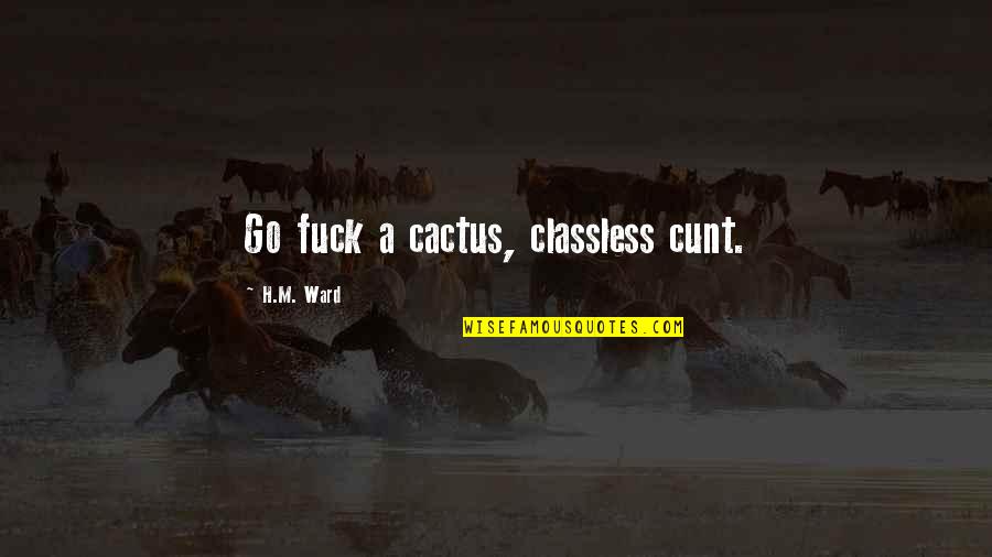 Anxiety And Relationships Quotes By H.M. Ward: Go fuck a cactus, classless cunt.