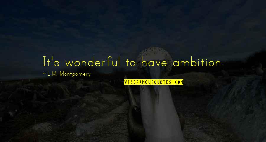 Anxiety Asthma Quotes By L.M. Montgomery: It's wonderful to have ambition.