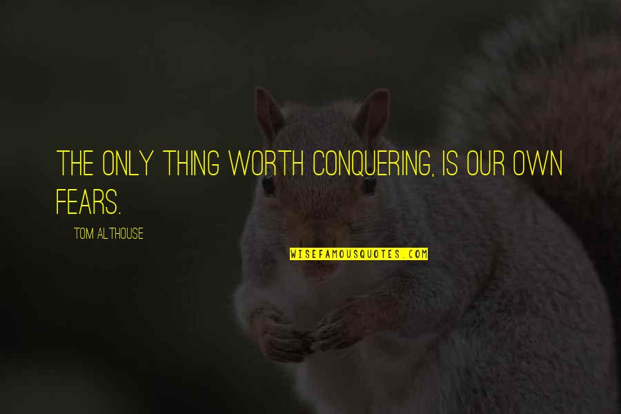 Anxiety Attack Funny Quotes By Tom Althouse: The only thing worth conquering, is our own Anxiety Attack Funny Quotes By Tom Althouse: The only thing worth conquering, is our own