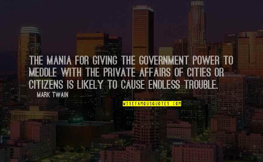 Anxiety Attacks Quotes By Mark Twain: The mania for giving the Government power to