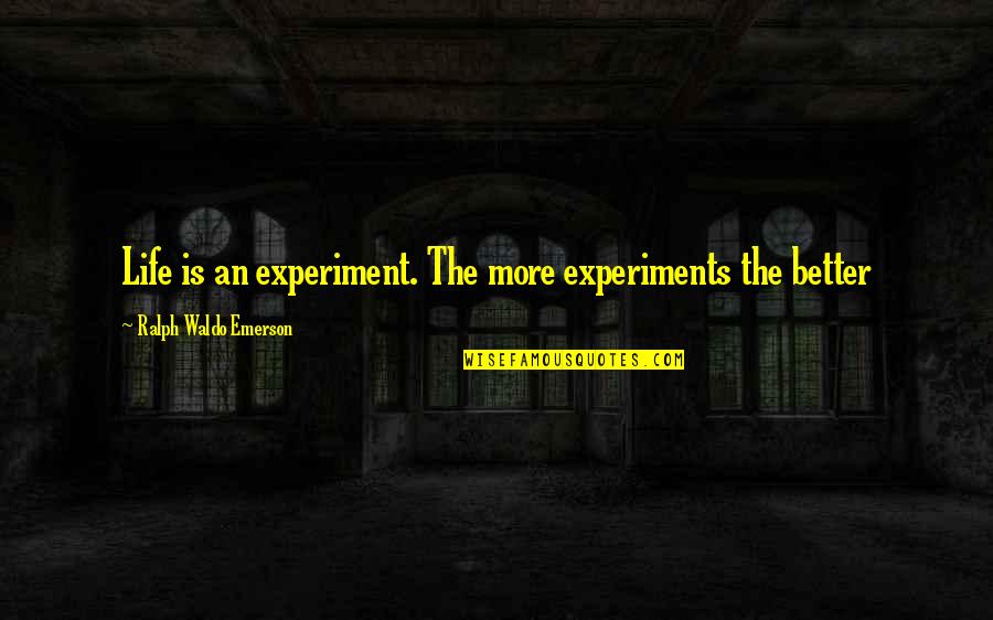 Anxiety Attacks Quotes By Ralph Waldo Emerson: Life is an experiment. The more experiments the