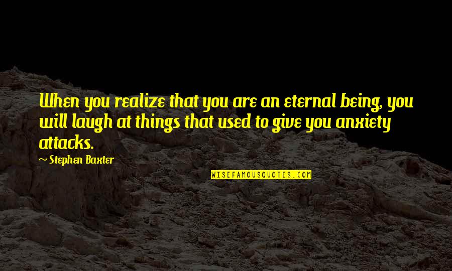 Anxiety Attacks Quotes By Stephen Baxter: When you realize that you are an eternal