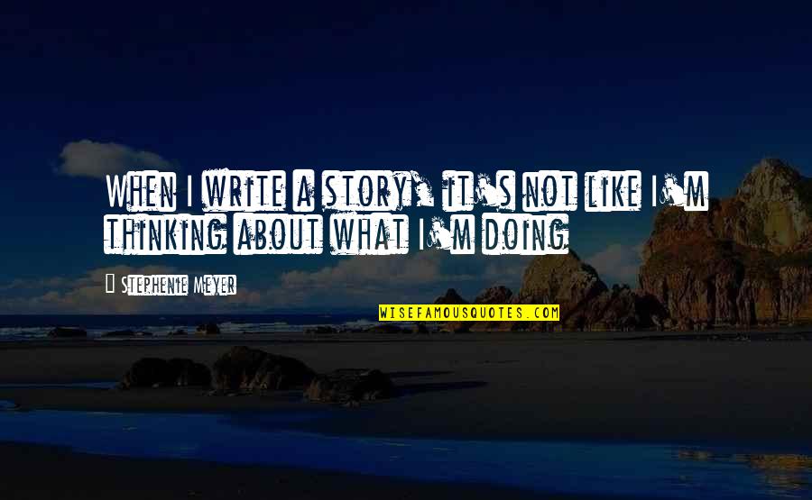 Anxiety Comes With Overthinking Quotes By Stephenie Meyer: When I write a story, it's not like