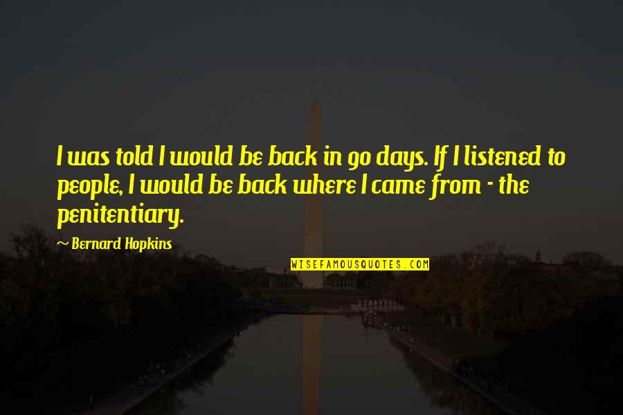 Anxiety Depression Self Hate Quotes By Bernard Hopkins: I was told I would be back in Anxiety Depression Self Hate Quotes By Bernard Hopkins: I was told I would be back in