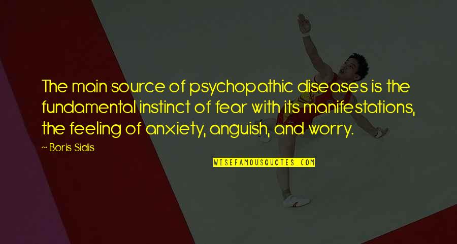 Anxiety Feeling Quotes By Boris Sidis: The main source of psychopathic diseases is the