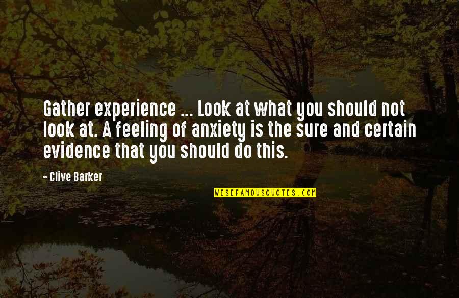 Anxiety Feeling Quotes By Clive Barker: Gather experience ... Look at what you should