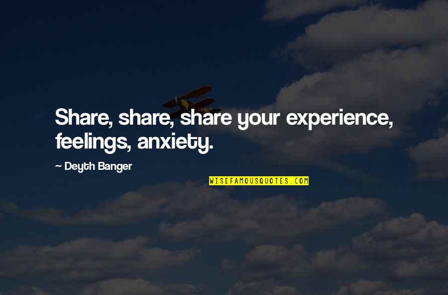 Anxiety Feeling Quotes By Deyth Banger: Share, share, share your experience, feelings, anxiety.