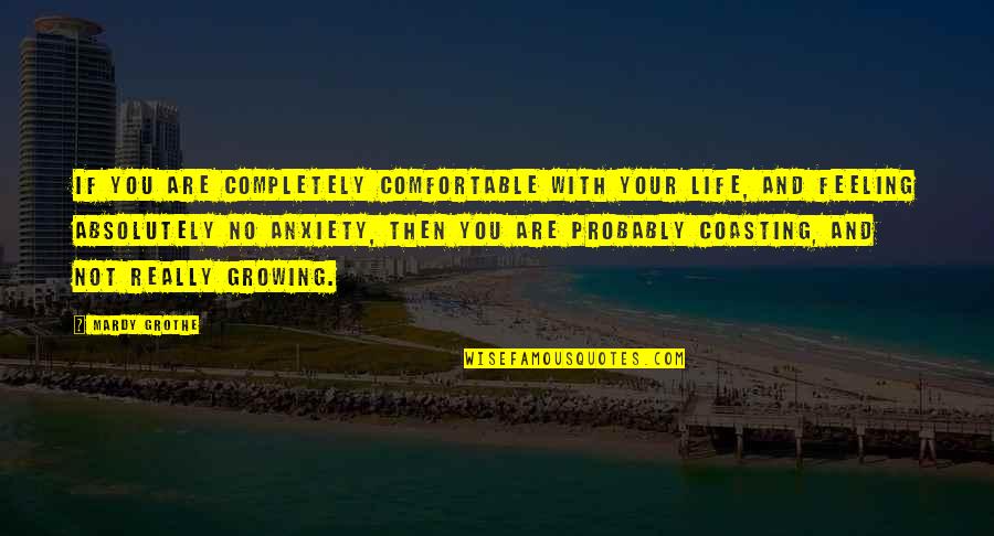 Anxiety Feeling Quotes By Mardy Grothe: If you are completely comfortable with your life,