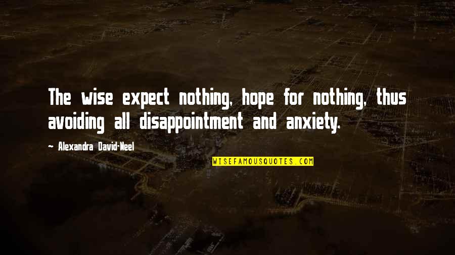 Anxiety For Quotes By Alexandra David-Neel: The wise expect nothing, hope for nothing, thus