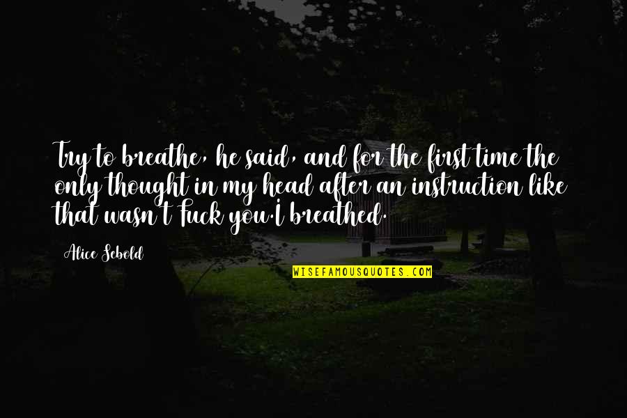 Anxiety For Quotes By Alice Sebold: Try to breathe, he said, and for the