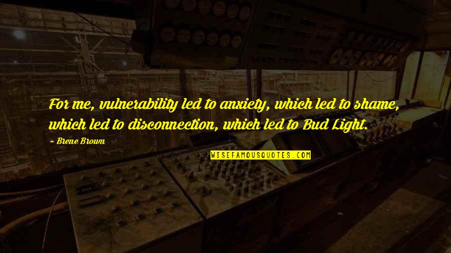 Anxiety For Quotes By Brene Brown: For me, vulnerability led to anxiety, which led