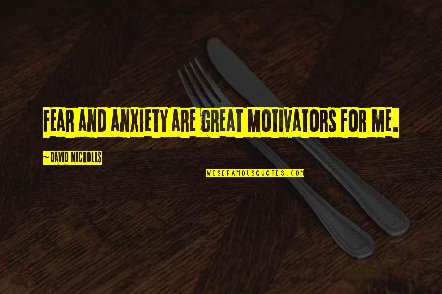 Anxiety For Quotes By David Nicholls: Fear and anxiety are great motivators for me.