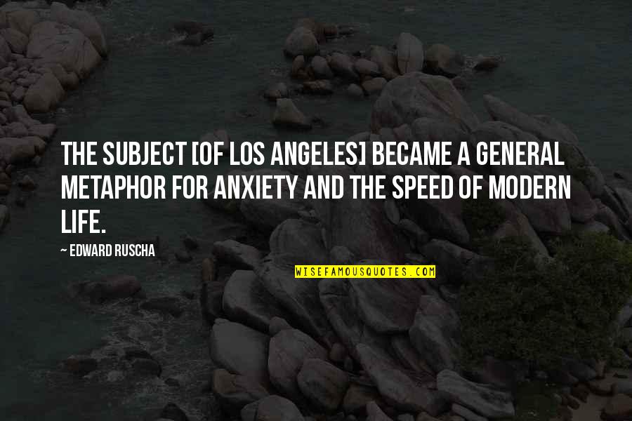 Anxiety For Quotes By Edward Ruscha: The subject [of Los Angeles] became a general