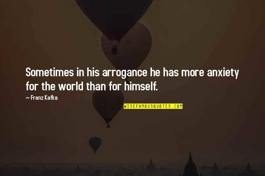 Anxiety For Quotes By Franz Kafka: Sometimes in his arrogance he has more anxiety