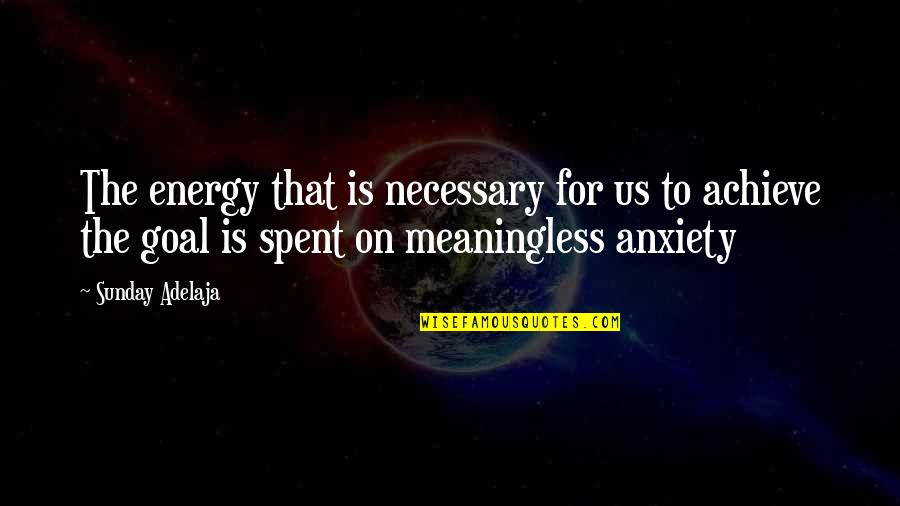 Anxiety For Quotes By Sunday Adelaja: The energy that is necessary for us to