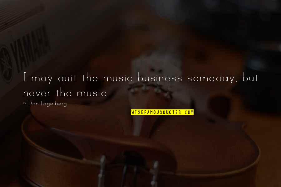 Anxiety From Famous Authors Quotes By Dan Fogelberg: I may quit the music business someday, but