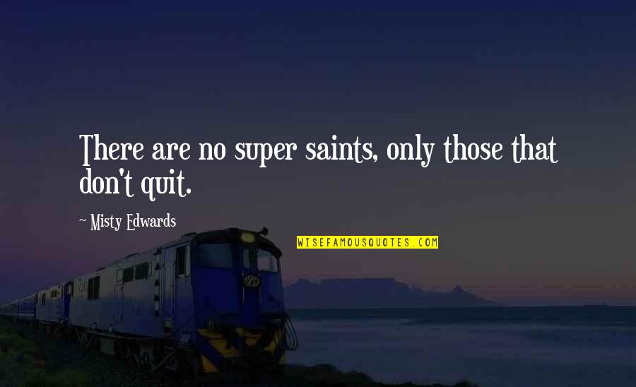 Anxiety Helping Quotes By Misty Edwards: There are no super saints, only those that
