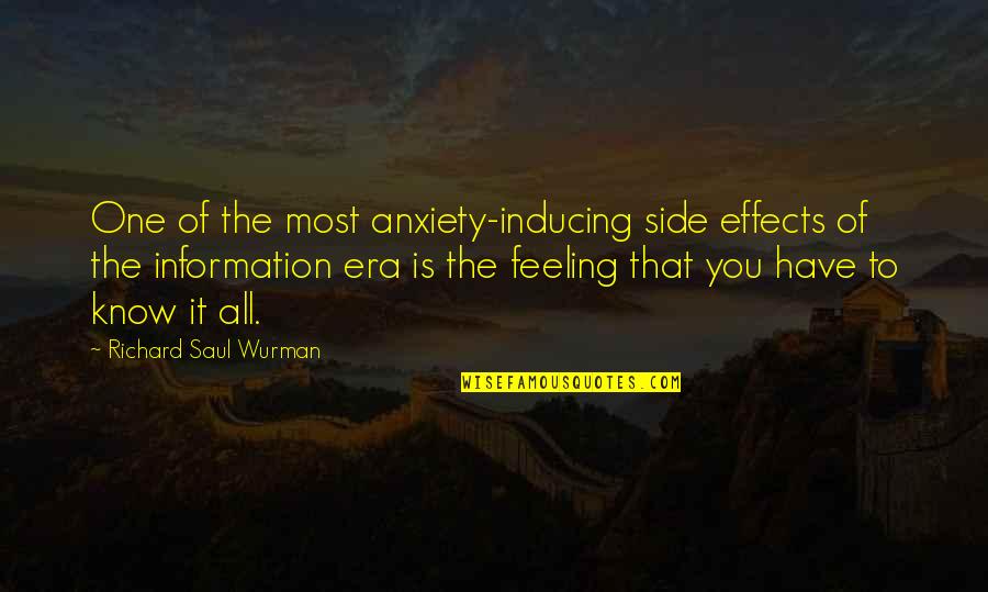 Anxiety Inducing Quotes By Richard Saul Wurman: One of the most anxiety-inducing side effects of