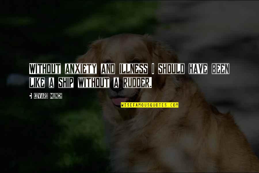 Anxiety Is Like Quotes By Edvard Munch: Without anxiety and illness I should have been