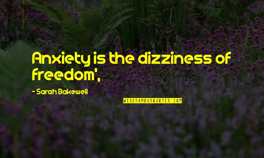 Anxiety Is The Dizziness Of Freedom Quotes By Sarah Bakewell: Anxiety is the dizziness of freedom',