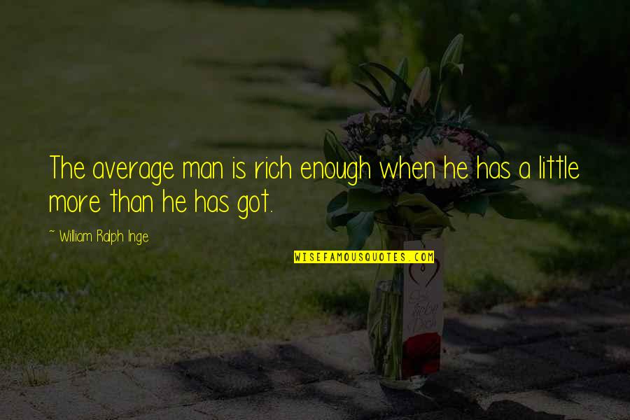 Anxiety Islam Quotes By William Ralph Inge: The average man is rich enough when he