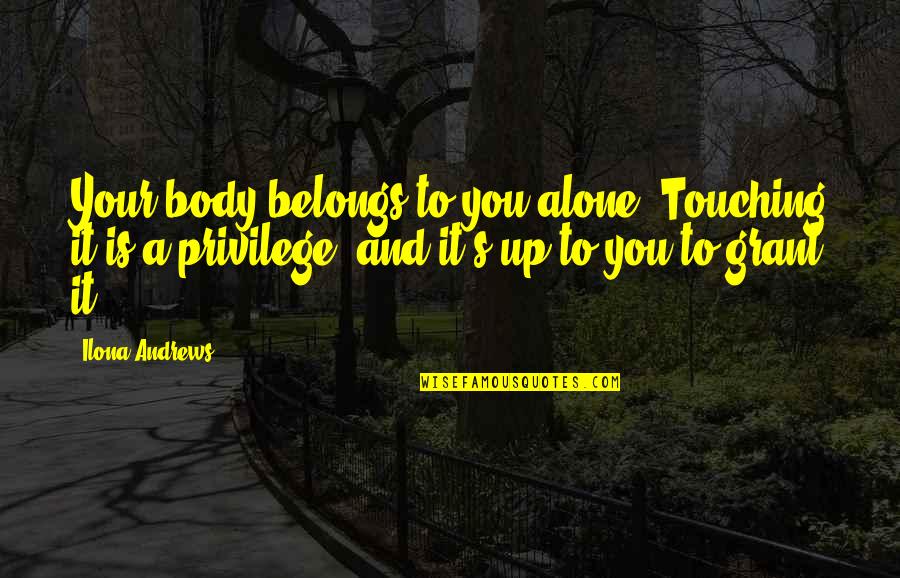 Anxiety Of Influence Quotes By Ilona Andrews: Your body belongs to you alone. Touching it