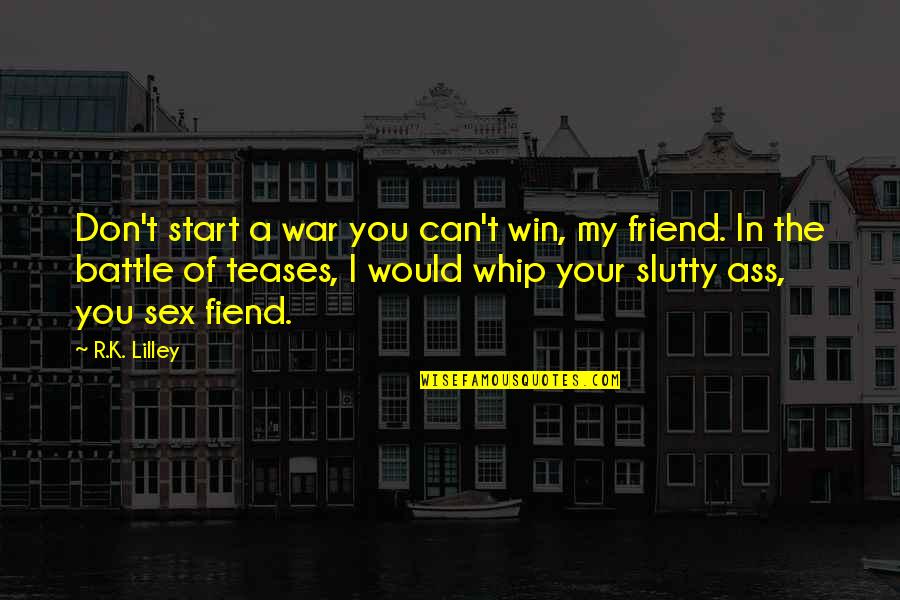 Anxiety Of Influence Quotes By R.K. Lilley: Don't start a war you can't win, my
