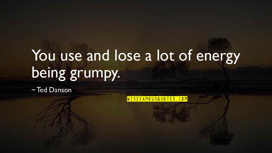 Anxiety Of Influence Quotes By Ted Danson: You use and lose a lot of energy
