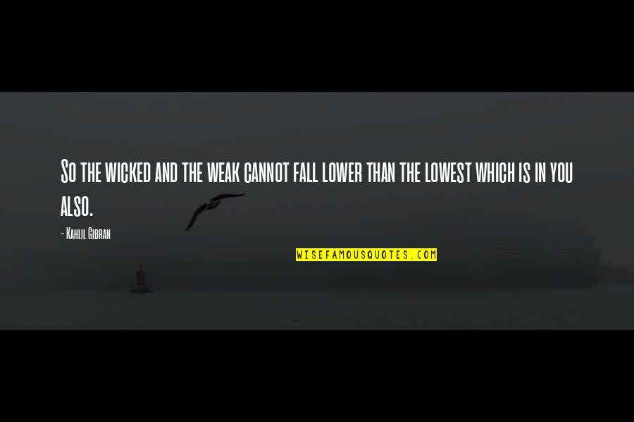 Anxiety Qoutes Quotes By Kahlil Gibran: So the wicked and the weak cannot fall