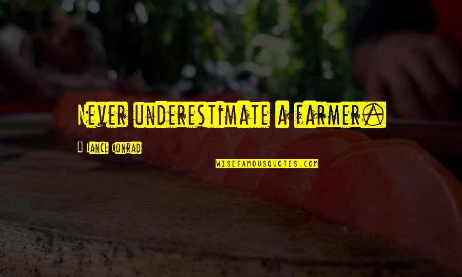 Anxiety Qoutes Quotes By Lance Conrad: Never underestimate a farmer. Anxiety Qoutes Quotes By Lance Conrad: Never underestimate a farmer.