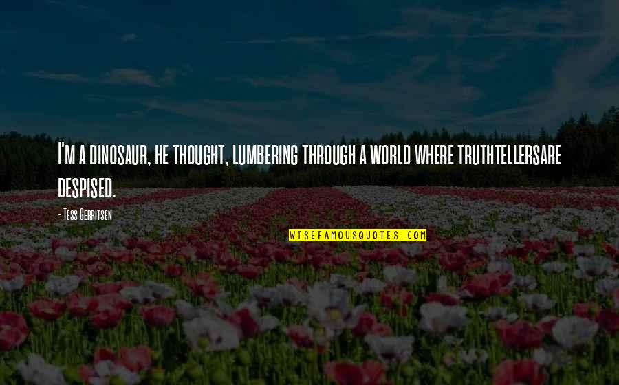 Anxiety Qoutes Quotes By Tess Gerritsen: I'm a dinosaur, he thought, lumbering through a Anxiety Qoutes Quotes By Tess Gerritsen: I'm a dinosaur, he thought, lumbering through a