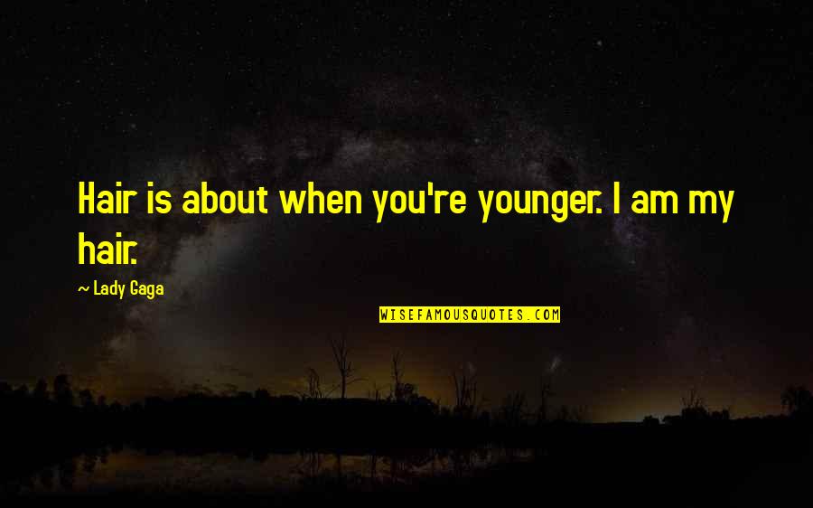 Anxiety Reduction Quotes By Lady Gaga: Hair is about when you're younger. I am Anxiety Reduction Quotes By Lady Gaga: Hair is about when you're younger. I am