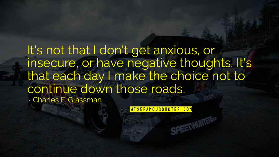 Anxiety's Quotes By Charles F. Glassman: It's not that I don't get anxious, or