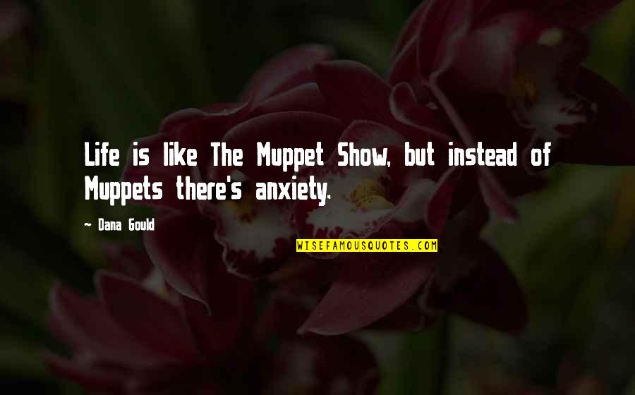 Anxiety's Quotes By Dana Gould: Life is like The Muppet Show, but instead